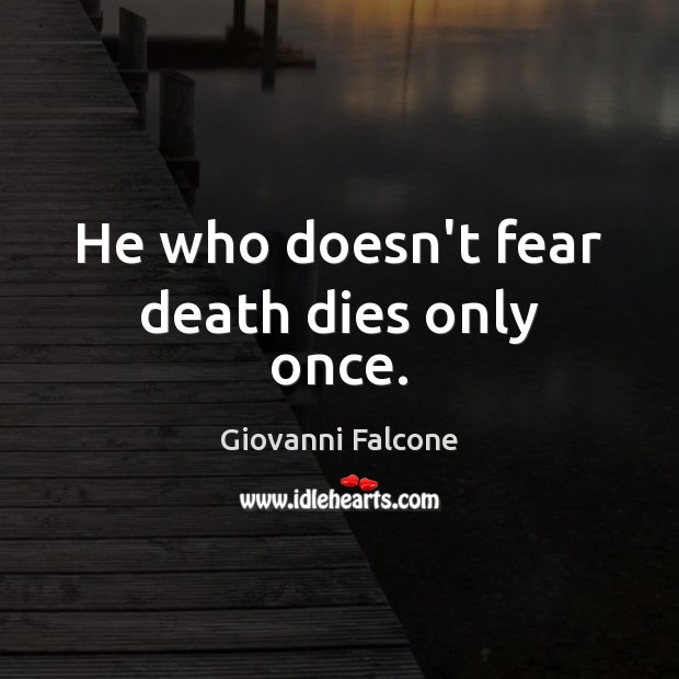 He who doesn’t fear death dies only once. Giovanni Falcone Picture Quote