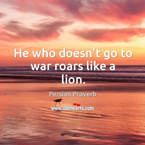 He who doesn’t go to war roars like a lion. Persian Proverbs Image