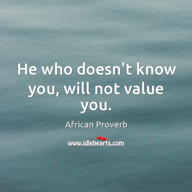 He who doesn’t know you, will not value you. African Proverbs Image