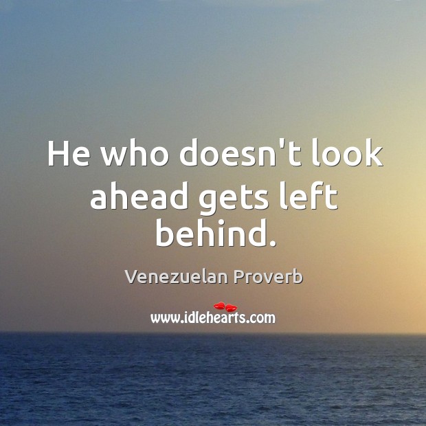 He who doesn’t look ahead gets left behind. Venezuelan Proverbs Image