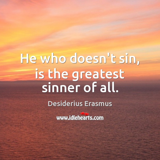He who doesn’t sin, is the greatest sinner of all. Image