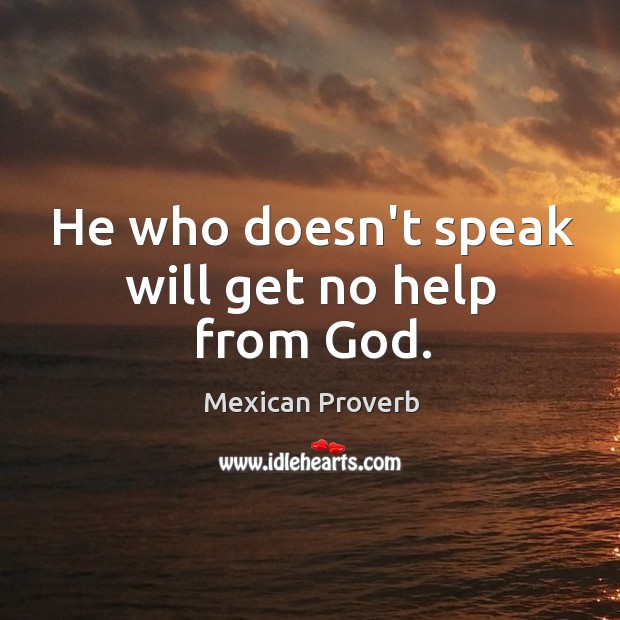 He who doesn’t speak will get no help from God. Mexican Proverbs Image