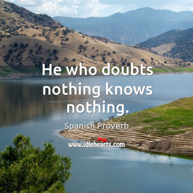 He who doubts nothing knows nothing. Image