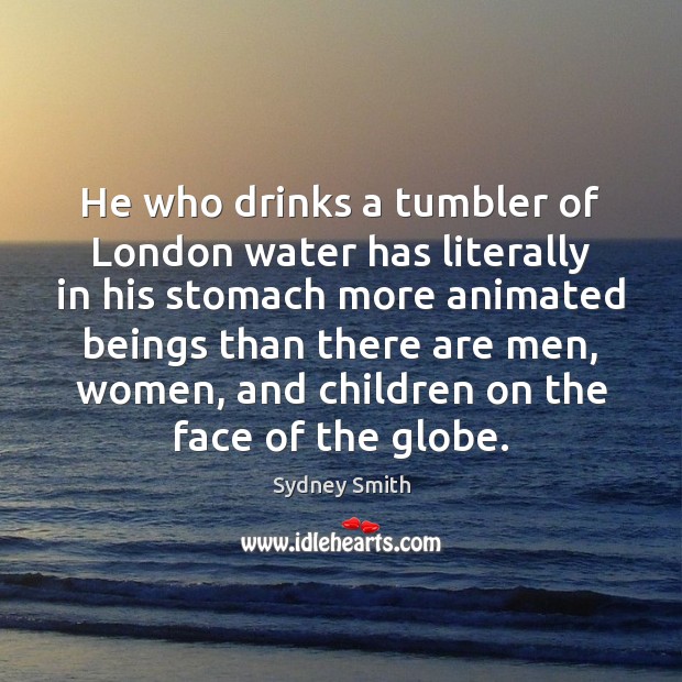 He who drinks a tumbler of London water has literally in his Image