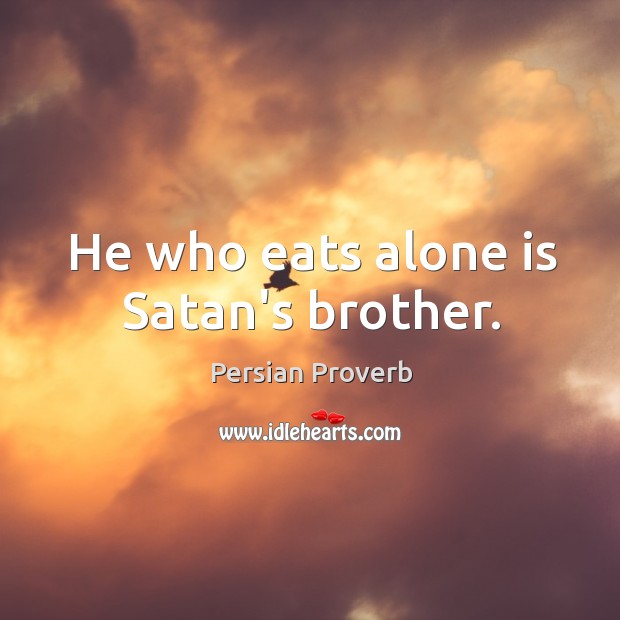 He who eats alone is satan’s brother. Image