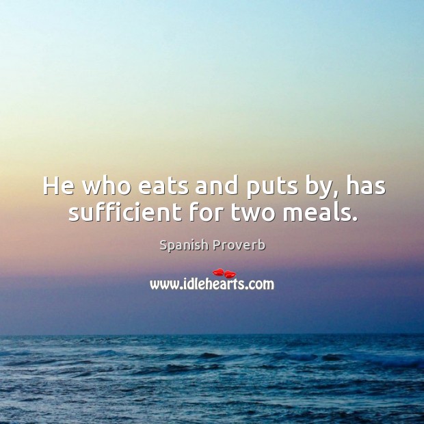 He who eats and puts by, has sufficient for two meals. Image