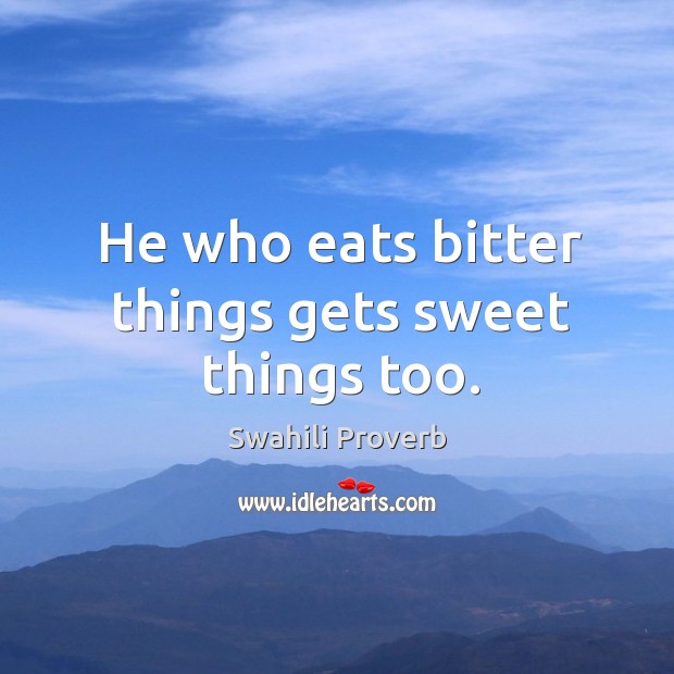 He who eats bitter things gets sweet things too. Swahili Proverbs Image
