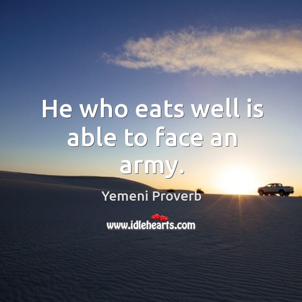 He who eats well is able to face an army. Yemeni Proverbs Image