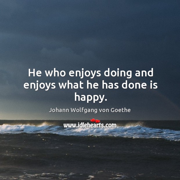 He who enjoys doing and enjoys what he has done is happy. Image