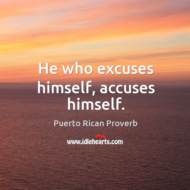 He who excuses himself, accuses himself. Puerto Rican Proverbs Image