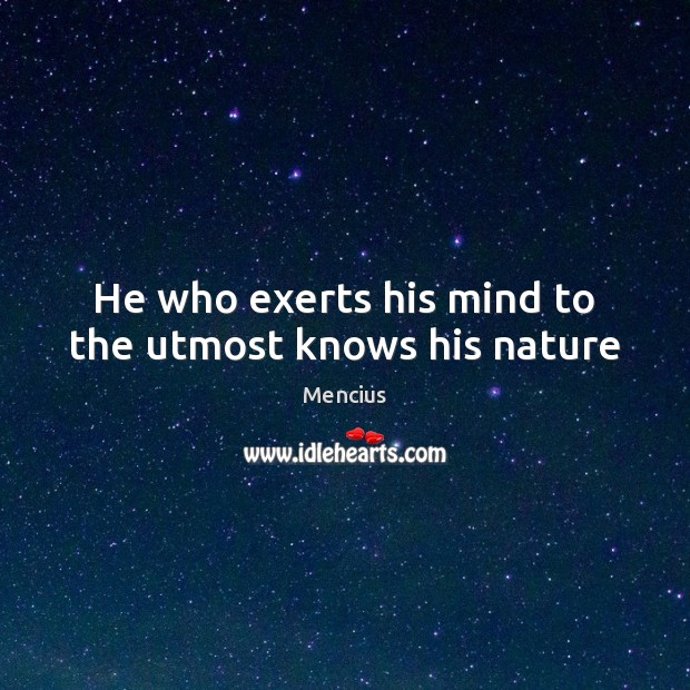 He who exerts his mind to the utmost knows his nature Mencius Picture Quote