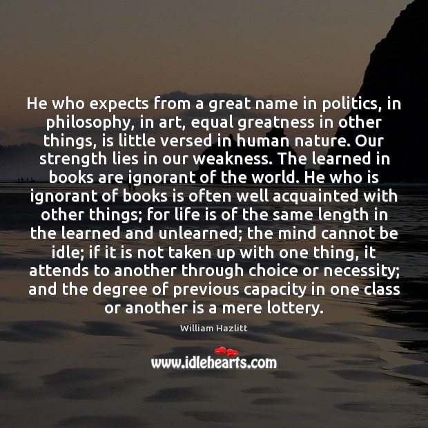 He who expects from a great name in politics, in philosophy, in Life Quotes Image
