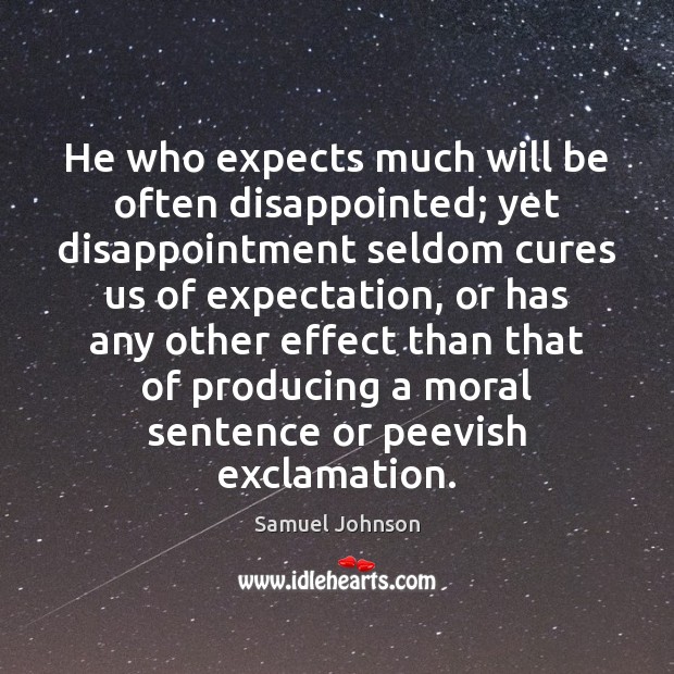 He who expects much will be often disappointed; yet disappointment seldom cures Samuel Johnson Picture Quote