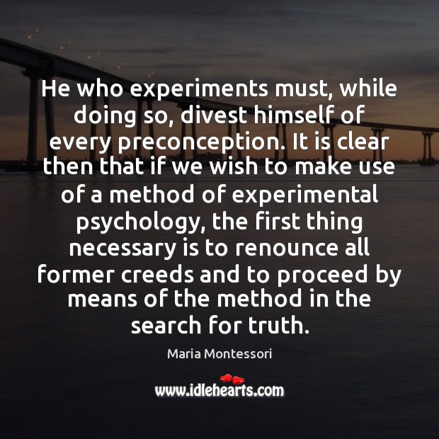 He who experiments must, while doing so, divest himself of every preconception. Image