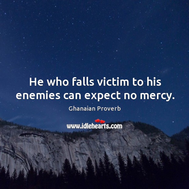 He who falls victim to his enemies can expect no mercy. Ghanaian Proverbs Image