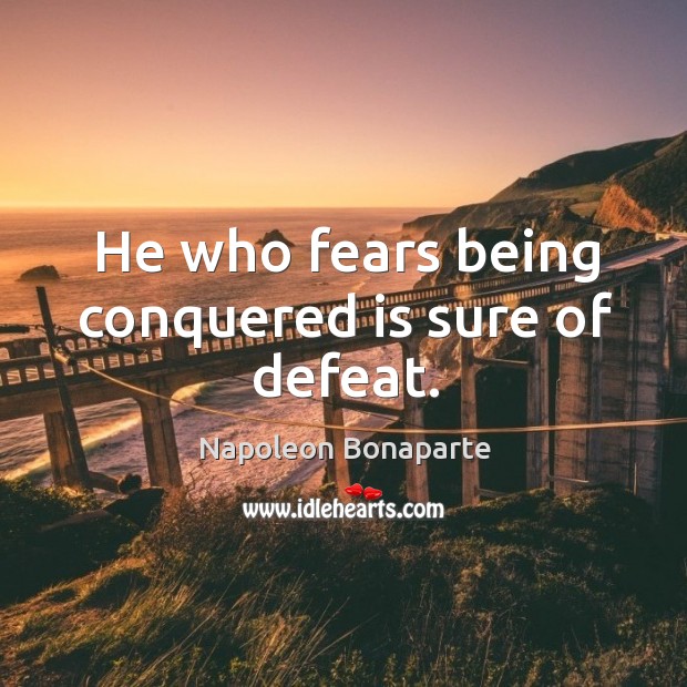 He who fears being conquered is sure of defeat. Image