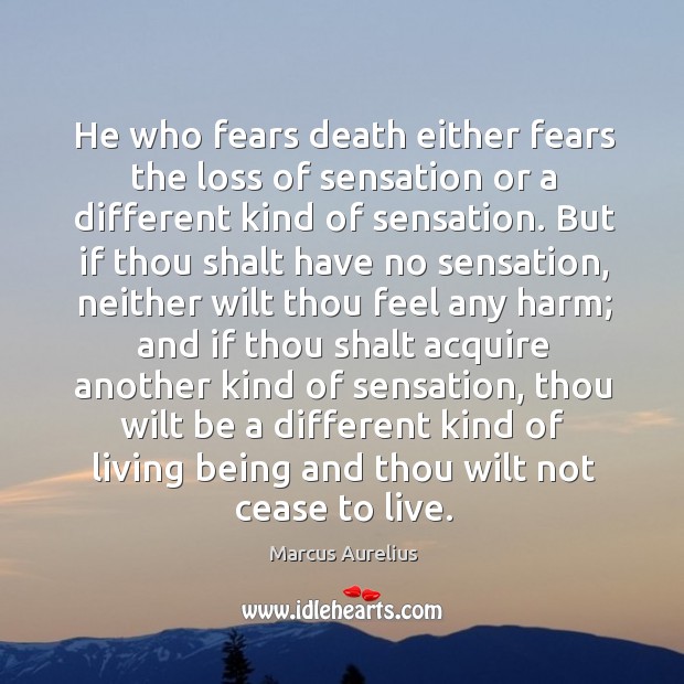 He who fears death either fears the loss of sensation or a Marcus Aurelius Picture Quote