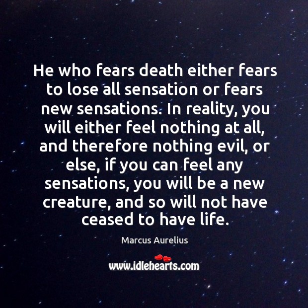 He who fears death either fears to lose all sensation or fears Image