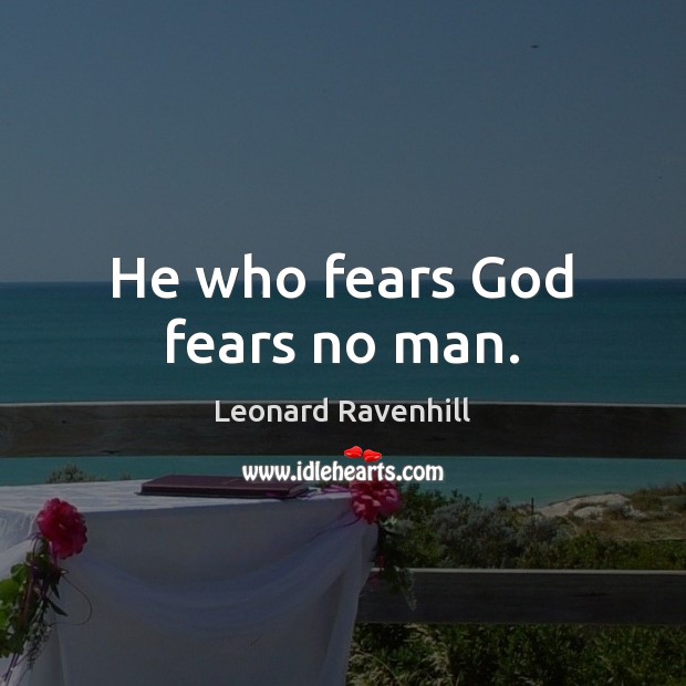 He who fears God fears no man. Leonard Ravenhill Picture Quote