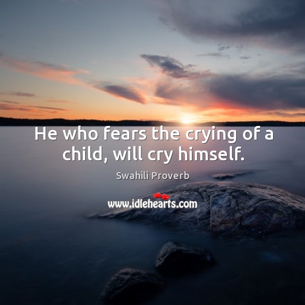 He who fears the crying of a child, will cry himself. Swahili Proverbs Image