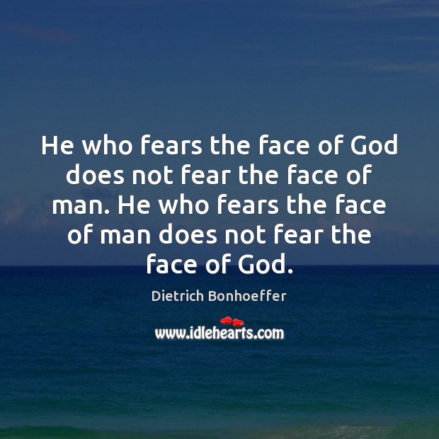 He who fears the face of God does not fear the face Dietrich Bonhoeffer Picture Quote