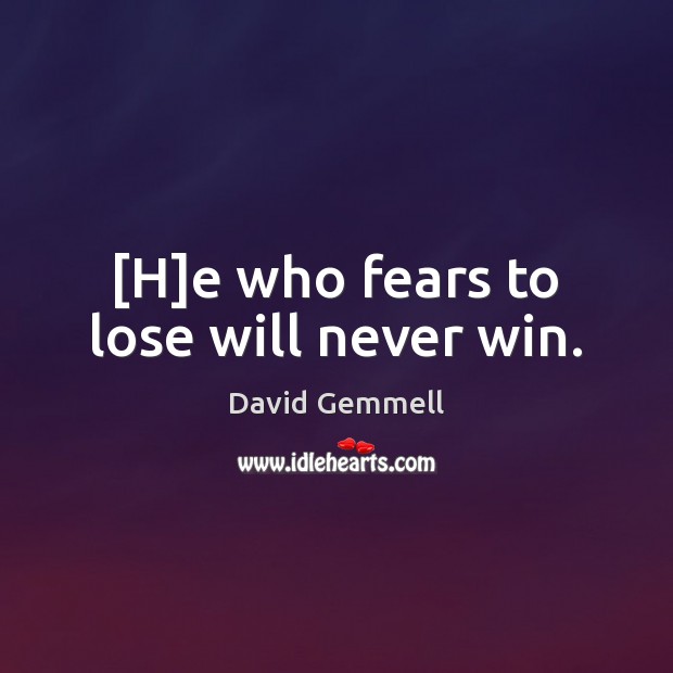 [H]e who fears to lose will never win. David Gemmell Picture Quote