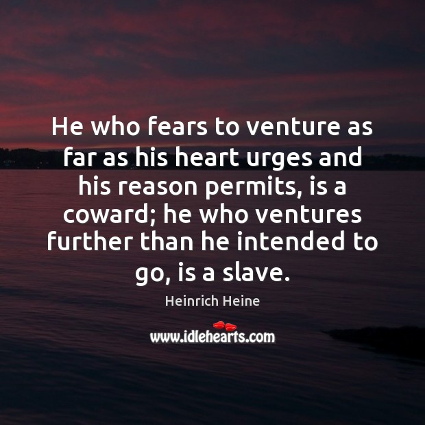 He who fears to venture as far as his heart urges and Heinrich Heine Picture Quote