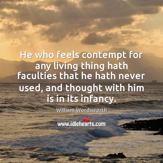 He who feels contempt for any living thing hath faculties that he Image