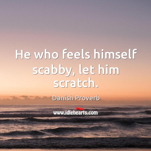 He who feels himself scabby, let him scratch. Danish Proverbs Image