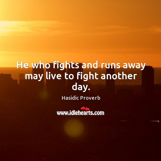 He who fights and runs away may live to fight another day. Image