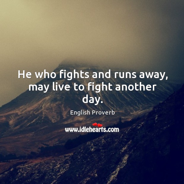 He who fights and runs away, may live to fight another day. English Proverbs Image