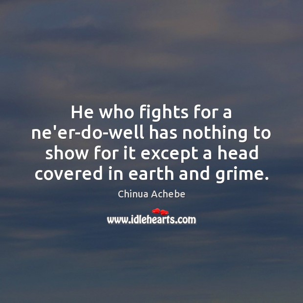 He who fights for a ne’er-do-well has nothing to show for it Chinua Achebe Picture Quote