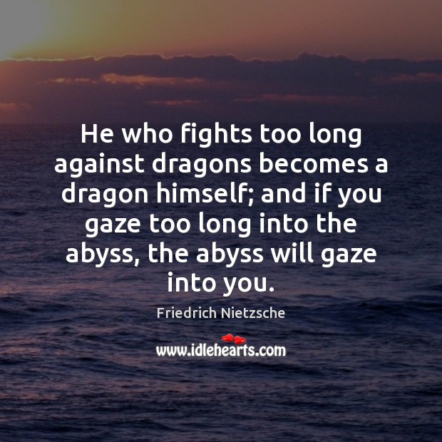 He who fights too long against dragons becomes a dragon himself; and Friedrich Nietzsche Picture Quote