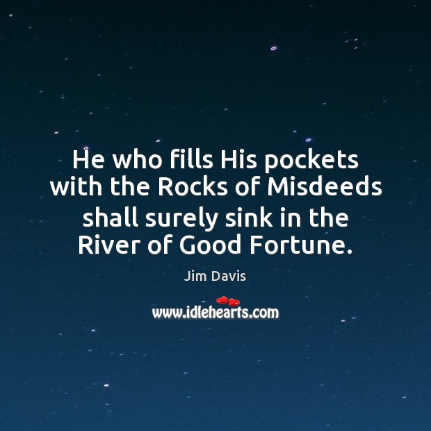He who fills His pockets with the Rocks of Misdeeds shall surely Jim Davis Picture Quote