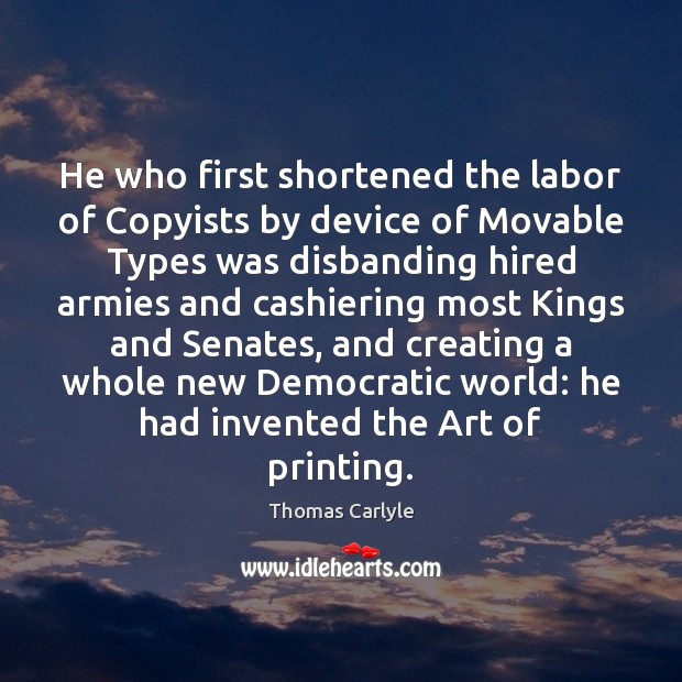 He who first shortened the labor of Copyists by device of Movable Thomas Carlyle Picture Quote