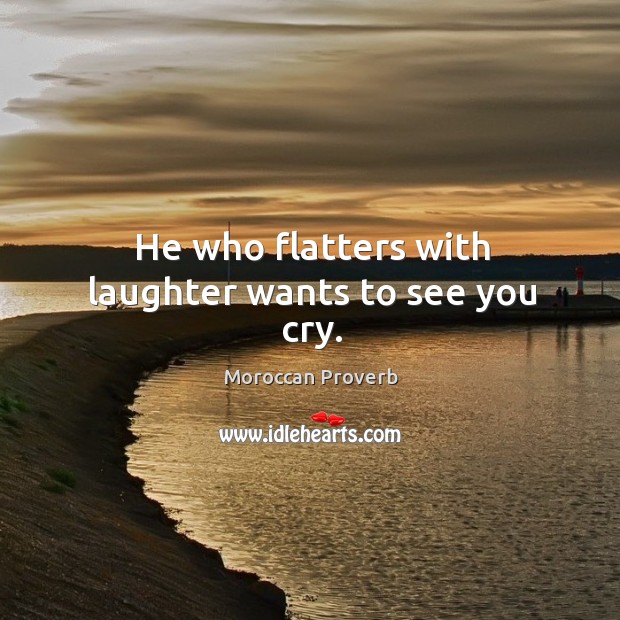 He who flatters with laughter wants to see you cry. Laughter Quotes Image
