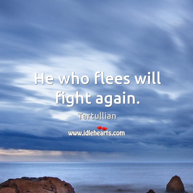 He who flees will fight again. Tertullian Picture Quote