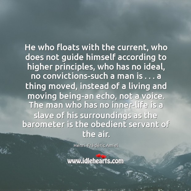 He who floats with the current, who does not guide himself according Henri-Frédéric Amiel Picture Quote