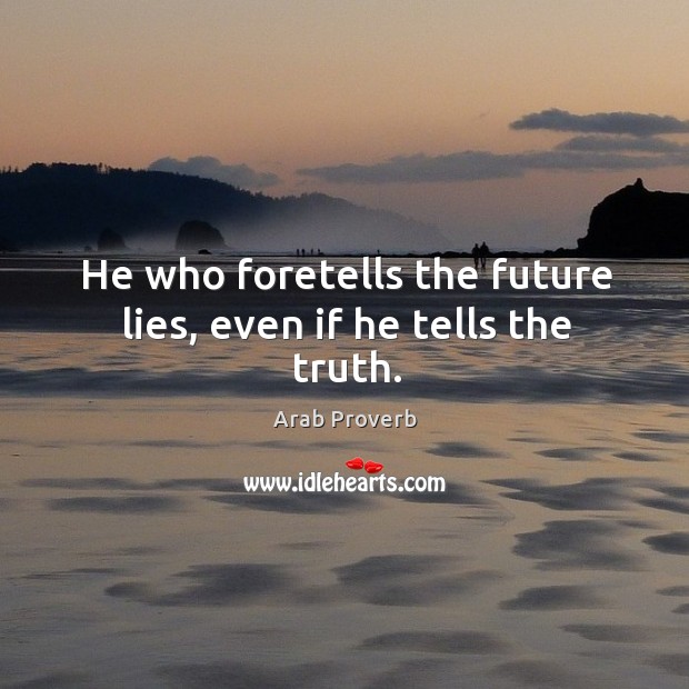 He who foretells the future lies, even if he tells the truth. Arab Proverbs Image
