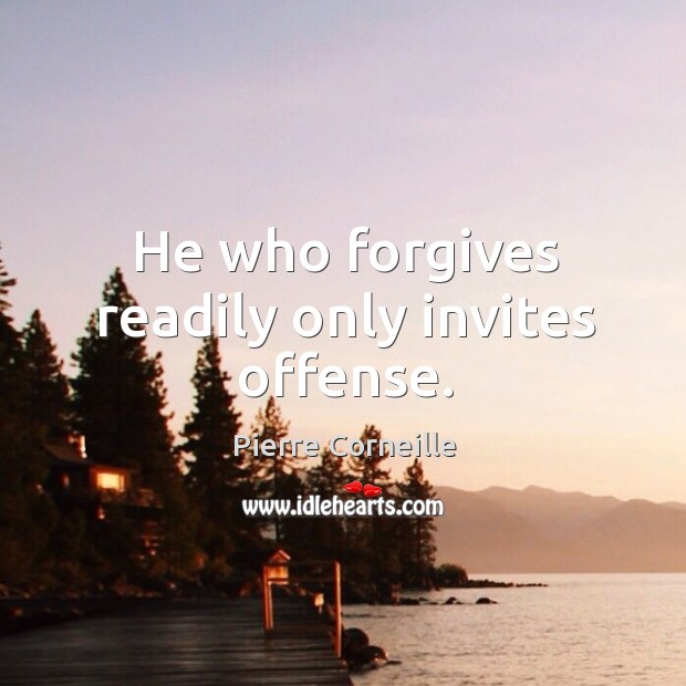 He who forgives readily only invites offense. Pierre Corneille Picture Quote