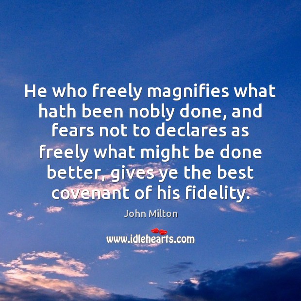 He who freely magnifies what hath been nobly done, and fears not Image