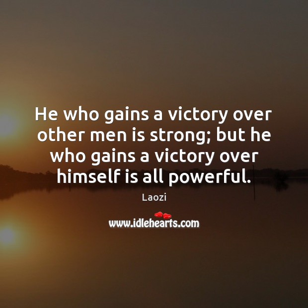 He who gains a victory over other men is strong; but he Laozi Picture Quote