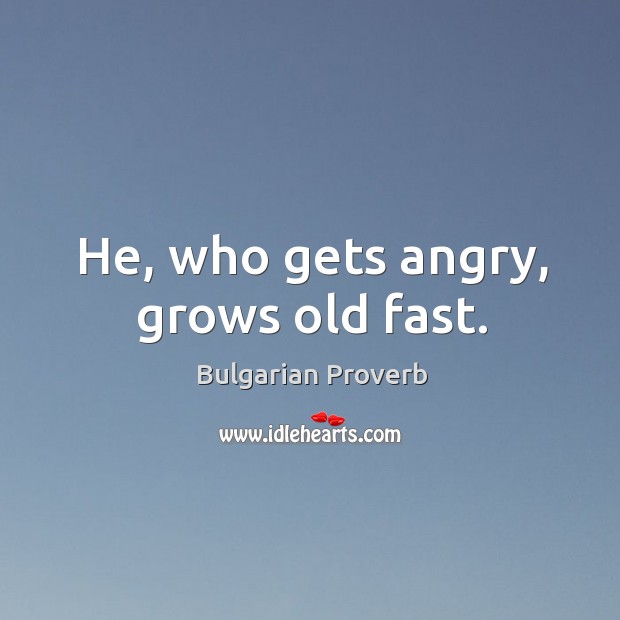 He, who gets angry, grows old fast. Bulgarian Proverbs Image