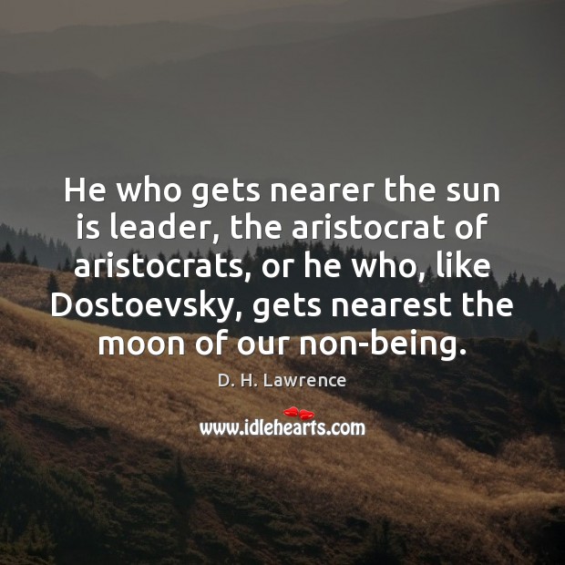 He who gets nearer the sun is leader, the aristocrat of aristocrats, D. H. Lawrence Picture Quote