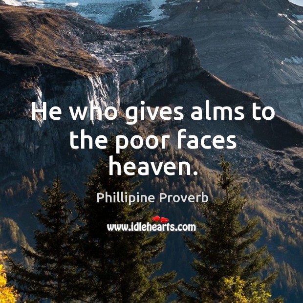 He who gives alms to the poor faces heaven. Phillipine Proverbs Image