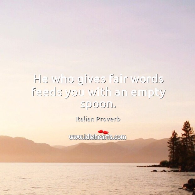 He who gives fair words feeds you with an empty spoon. Italian Proverbs Image