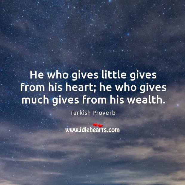 He who gives little gives from his heart; he who gives much gives from his wealth. Turkish Proverbs Image