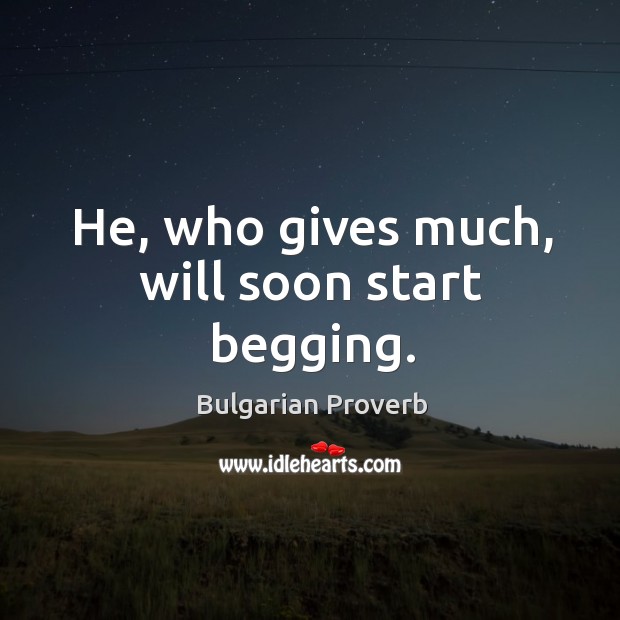 He, who gives much, will soon start begging. Bulgarian Proverbs Image