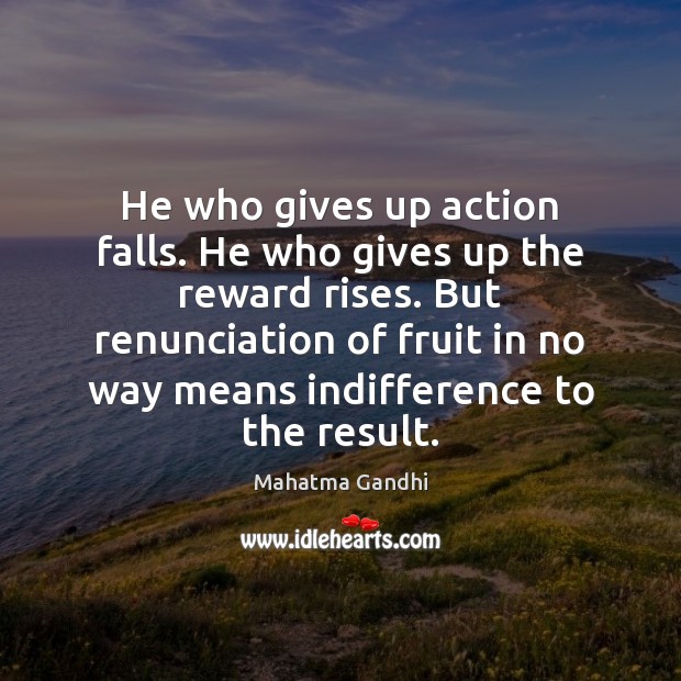 He who gives up action falls. He who gives up the reward Image