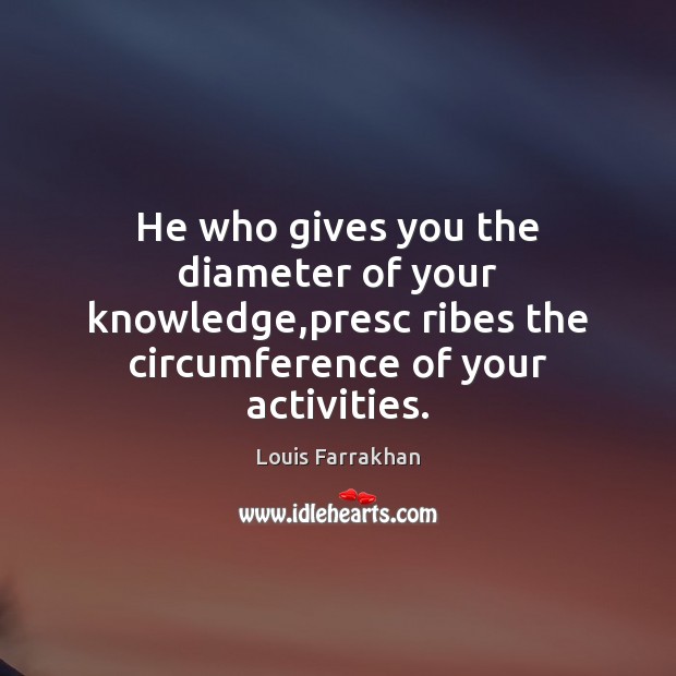 He who gives you the diameter of your knowledge,presc ribes the Louis Farrakhan Picture Quote
